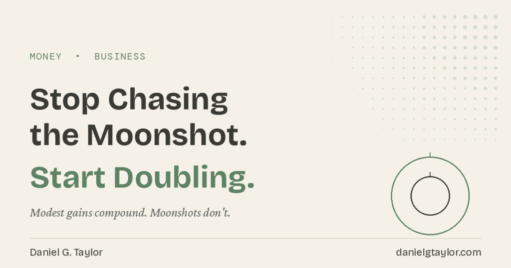 How to Increase Income: Stop Chasing the Moonshot, Start Doubling